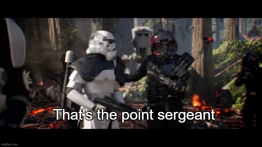 that's the point sergeant  | That's the point sergeant | image tagged in that's the point sergeant | made w/ Imgflip meme maker