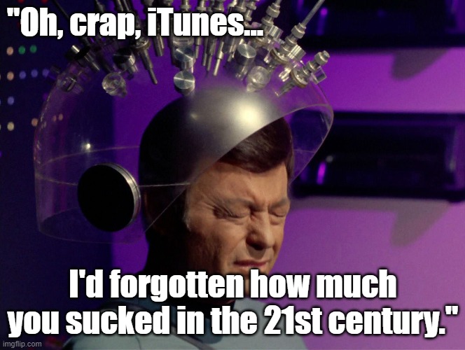 Funny Star Trek meme: Bones with helmet, "Oh, crap, iTunes.  I'd forgotten how much you sucked in the 21st century." |  "Oh, crap, iTunes... I'd forgotten how much you sucked in the 21st century." | image tagged in memes,funny memes,star trek,bones mccoy,itunes,itunes sucks | made w/ Imgflip meme maker