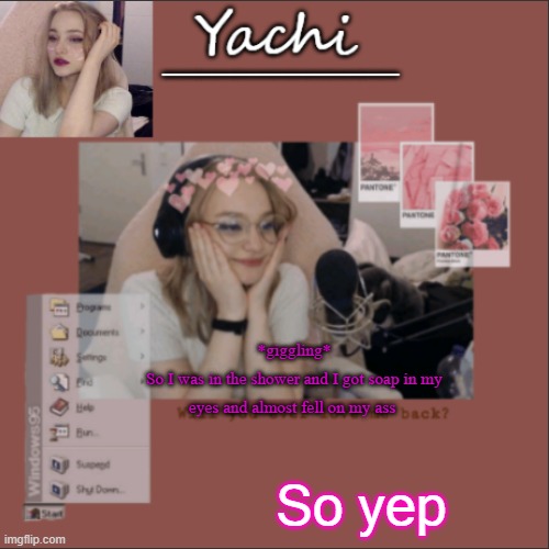 Yachi's Niki temp | *giggling*
So I was in the shower and I got soap in my eyes and almost fell on my ass; So yep | image tagged in yachi's niki temp | made w/ Imgflip meme maker