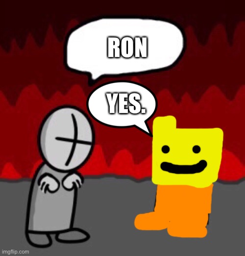 Ron. | RON; YES. | image tagged in tiky | made w/ Imgflip meme maker