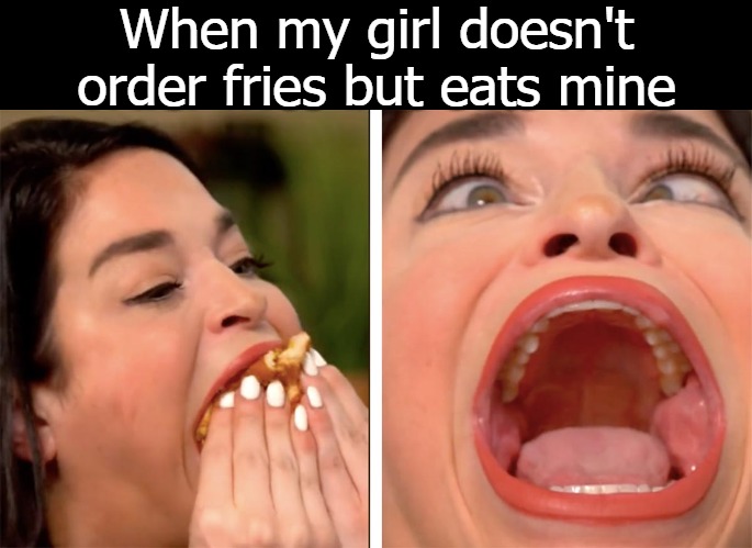 When my girl doesn't order fries but eats mine | image tagged in fries | made w/ Imgflip meme maker