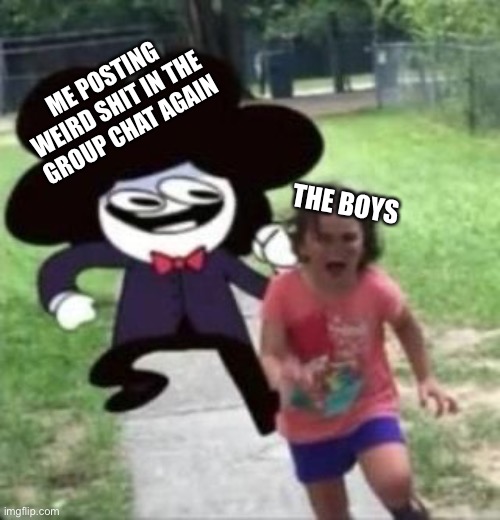 Why 28 | ME POSTING WEIRD SHIT IN THE GROUP CHAT AGAIN; THE BOYS | image tagged in sr pelo | made w/ Imgflip meme maker
