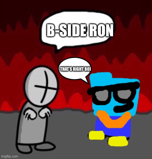 B-side ron. | B-SIDE RON; THAT’S RIGHT BOI | image tagged in tiky | made w/ Imgflip meme maker
