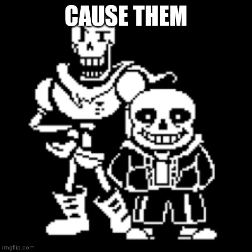 Sans and papyrus | CAUSE THEM | image tagged in sans and papyrus | made w/ Imgflip meme maker