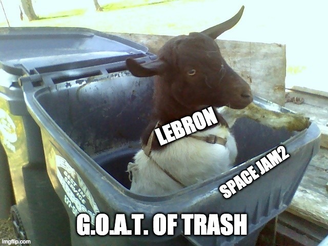 GOAT of trash - rohb/rupe | SPACE JAM2 | image tagged in lebron james | made w/ Imgflip meme maker
