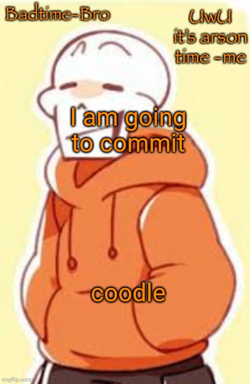 HELP | I am going to commit; coodle | image tagged in underswap papyrus temp | made w/ Imgflip meme maker