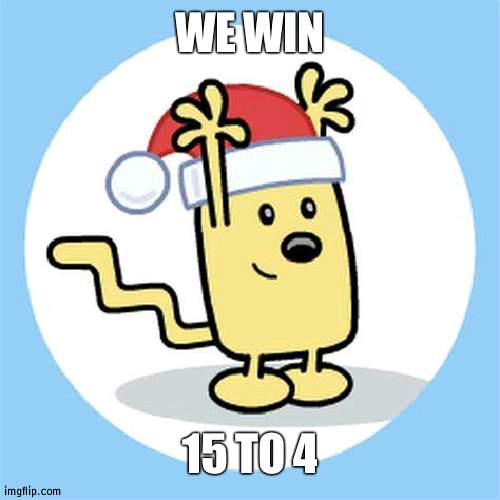 LET'S GO | WE WIN; 15 TO 4 | image tagged in christmas wubbzy | made w/ Imgflip meme maker