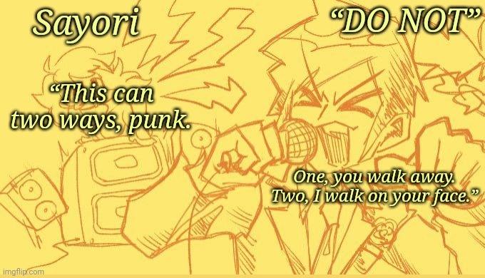 *God Eater intensifies* | “This can two ways, punk. One, you walk away. Two, I walk on your face.” | image tagged in alpha senpai temp cuz yeyeyeyyeyeyeyeyeye | made w/ Imgflip meme maker