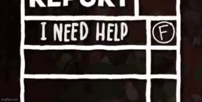 I need help | image tagged in i need help | made w/ Imgflip meme maker