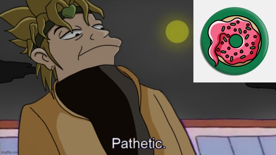 Dio Pathetic | image tagged in dio pathetic | made w/ Imgflip meme maker