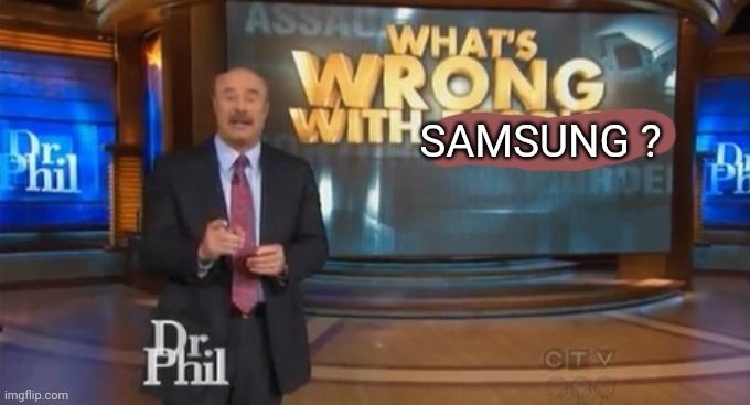 Dr. Phil What's wrong with people | SAMSUNG ? | image tagged in dr phil what's wrong with people | made w/ Imgflip meme maker