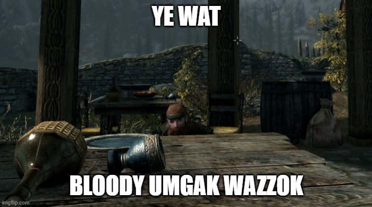 Wazzok | YE WAT; BLOODY UMGAK WAZZOK | image tagged in dwarf,7 dwarfs,skyrim | made w/ Imgflip meme maker