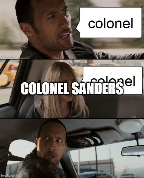 Colonel instead of Kernul | colonel; COLONEL SANDERS; colonel | image tagged in memes,the rock driving | made w/ Imgflip meme maker