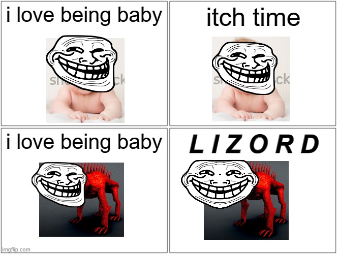 yes | i love being baby; itch time; i love being baby; L I Z O R D | image tagged in funny | made w/ Imgflip meme maker