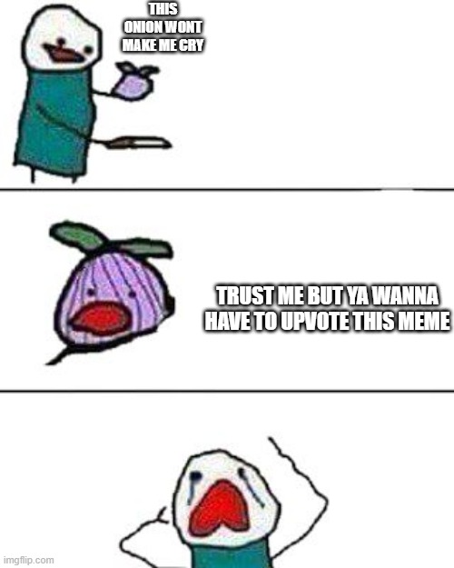 lol i hope this viral | THIS ONION WONT MAKE ME CRY; TRUST ME BUT YA WANNA HAVE TO UPVOTE THIS MEME | image tagged in this onion won't make me cry | made w/ Imgflip meme maker