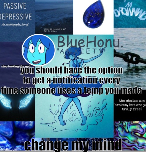 bluehonu's depresso lapis temp | you should have the option to get a notification every time someone uses a temp you made; change my mind | image tagged in bluehonu's depresso lapis temp | made w/ Imgflip meme maker