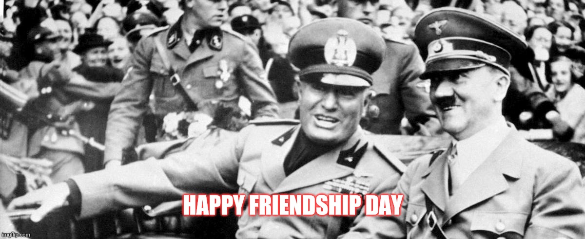 Happy friendship day | HAPPY FRIENDSHIP DAY | image tagged in ww2 | made w/ Imgflip meme maker