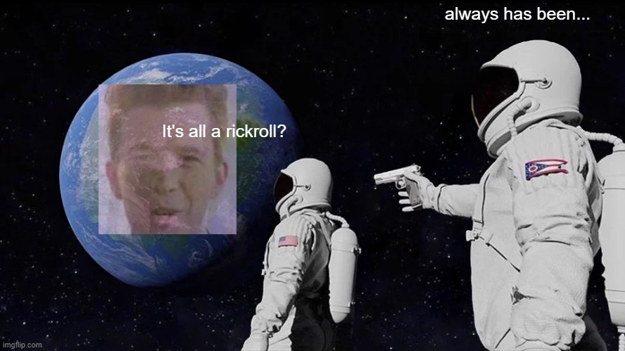 Always Has Been Meme | always has been... It's all a rickroll? | image tagged in memes,always has been | made w/ Imgflip meme maker