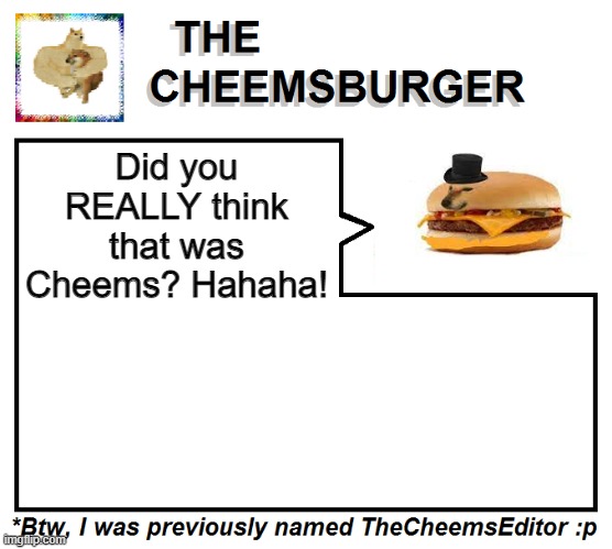 Did you REALLY think that was Cheems? Hahaha! | image tagged in thecheemseditor thecheemsburger temp 2 | made w/ Imgflip meme maker
