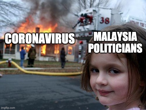 Literally malaysia. | MALAYSIA POLITICIANS; CORONAVIRUS | image tagged in memes,disaster girl,coronavirus,corona virus,corona | made w/ Imgflip meme maker