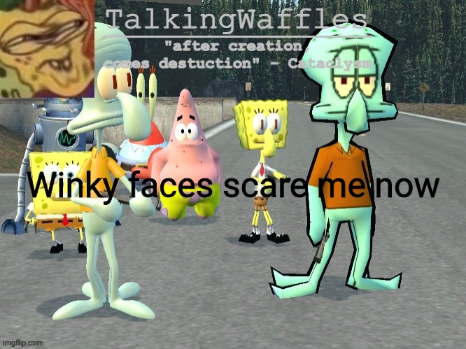 TalkingWaffles crap temp 2.0 | Winky faces scare me now | image tagged in talkingwaffles crap temp 2 0 | made w/ Imgflip meme maker