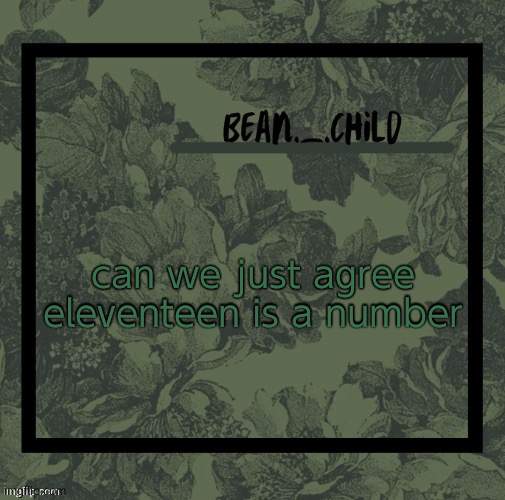 beans army green temp | can we just agree

eleventeen is a number | image tagged in beans army green temp | made w/ Imgflip meme maker