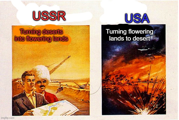 More communist bullcrap | USA; USSR; Turning flowering lands to desert; Turning deserts into flowering lands | made w/ Imgflip meme maker