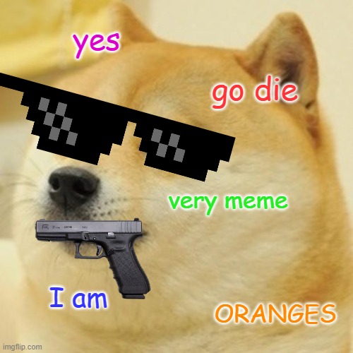 doggo | yes; go die; very meme; I am; ORANGES | image tagged in memes,doge | made w/ Imgflip meme maker