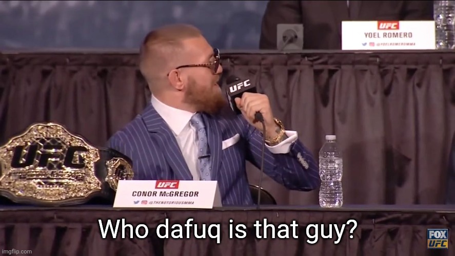 Conor mcgregor | Who dafuq is that guy? | image tagged in conor mcgregor | made w/ Imgflip meme maker