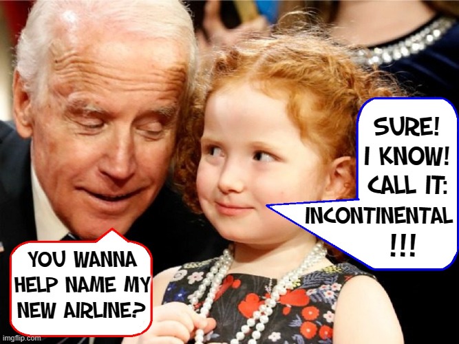 Fly the Way Too Friendly Skies with Creepy Uncle Joe | SURE!
I KNOW!
CALL IT:; INCONTINENTAL; !!! YOU WANNA HELP NAME MY
NEW AIRLINE? | image tagged in vince vance,sniff,little girl,incontinent,memes,fly the friendly skies | made w/ Imgflip meme maker