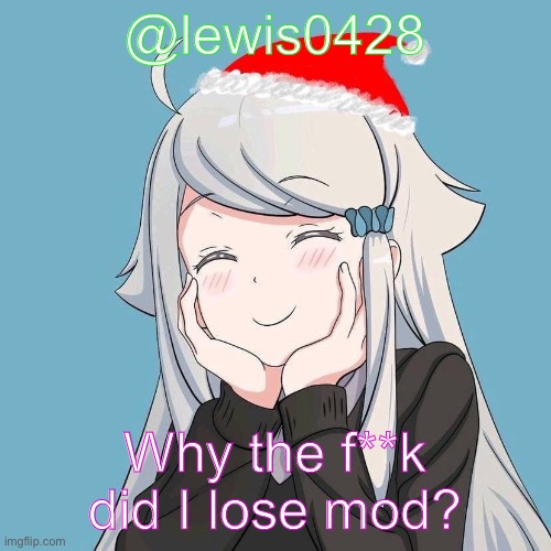 lewis0428 initial announcement temp | @lewis0428; Why the f**k did I lose mod? | made w/ Imgflip meme maker