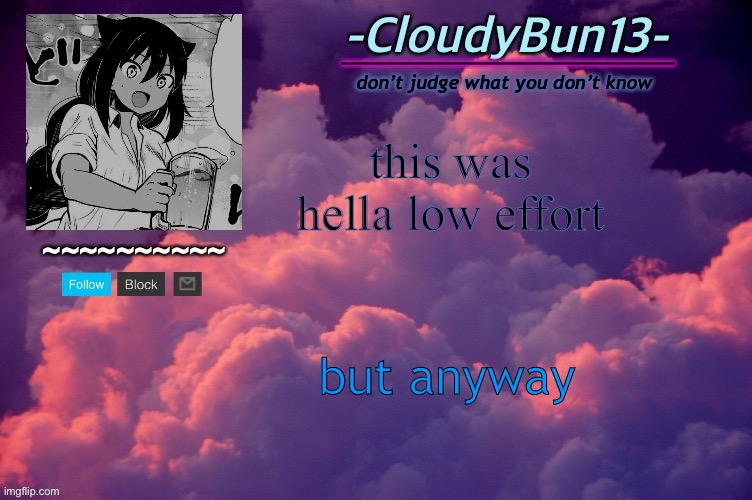 ahsjskdksjskddkksid | this was hella low effort; but anyway | image tagged in cloudy s temp | made w/ Imgflip meme maker