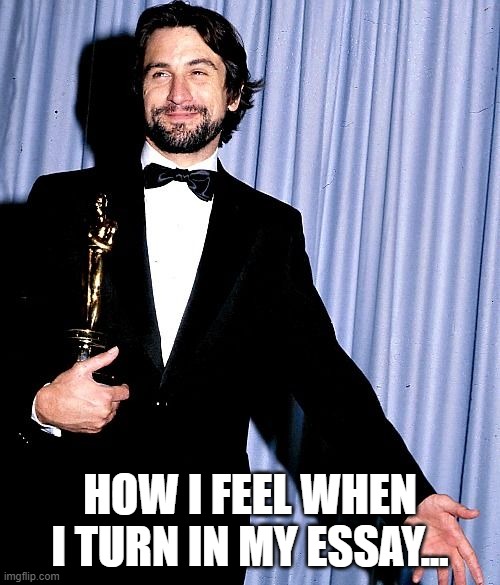 Deniro at the Oscars | HOW I FEEL WHEN I TURN IN MY ESSAY... | image tagged in deniro at the oscars,essay,proud | made w/ Imgflip meme maker