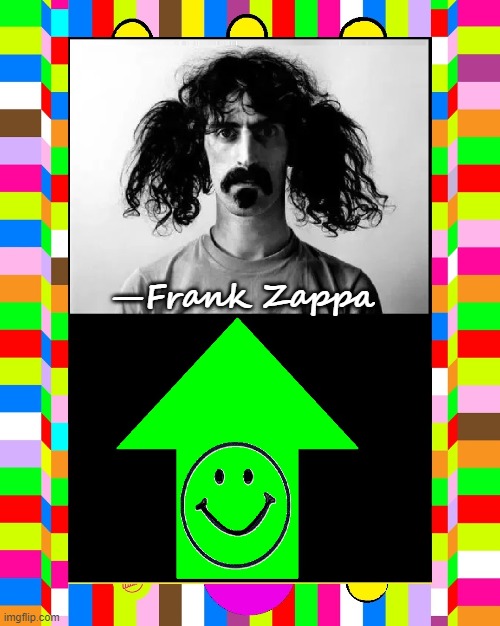 —Frank Zappa | made w/ Imgflip meme maker