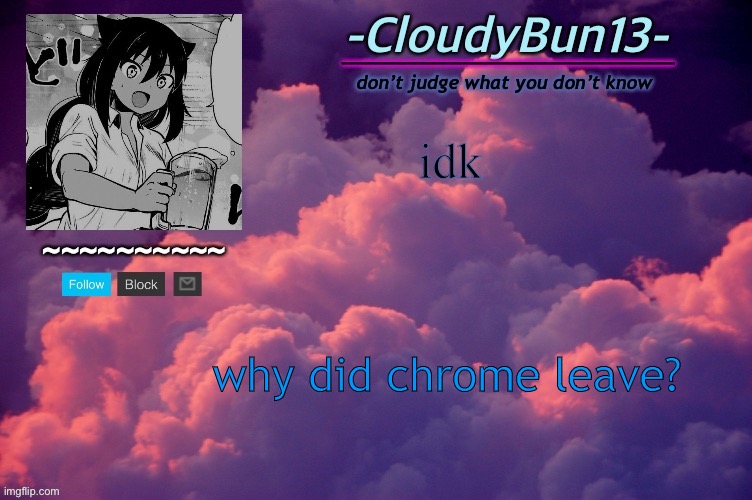 Cloudy’ s temp. | idk; why did chrome leave? | image tagged in cloudy s temp | made w/ Imgflip meme maker