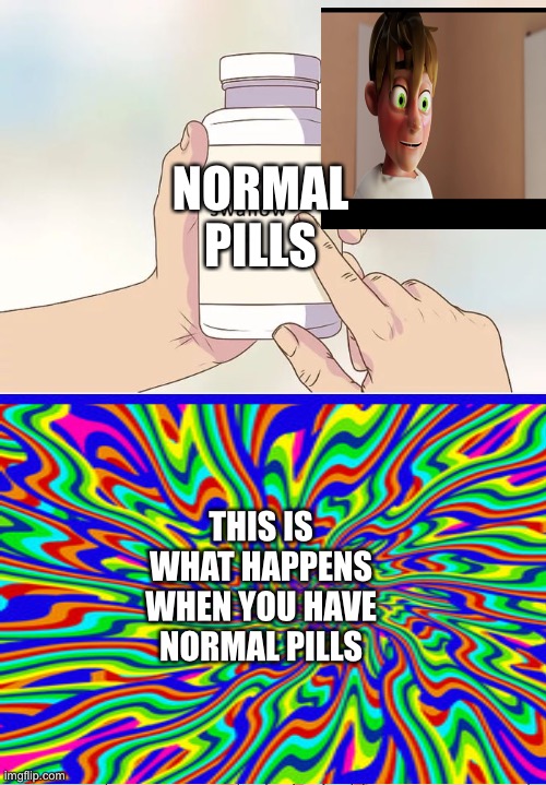 Hard To Swallow Pills Meme | NORMAL PILLS; THIS IS WHAT HAPPENS WHEN YOU HAVE NORMAL PILLS | image tagged in memes,hard to swallow pills | made w/ Imgflip meme maker