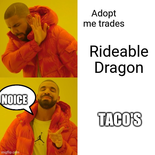 Adopt me trades | Adopt me trades; Rideable Dragon; NOICE; TACO'S | image tagged in memes,drake hotline bling | made w/ Imgflip meme maker