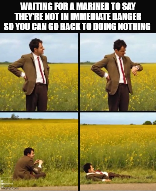 Mr bean waiting | WAITING FOR A MARINER TO SAY THEY'RE NOT IN IMMEDIATE DANGER SO YOU CAN GO BACK TO DOING NOTHING | image tagged in mr bean waiting,coast guard,memes,uscg | made w/ Imgflip meme maker