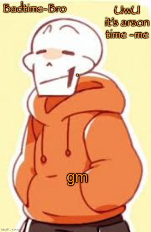 . | . gm | image tagged in underswap papyrus temp | made w/ Imgflip meme maker