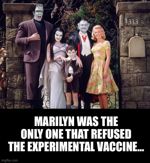 The Munsters… | MARILYN WAS THE ONLY ONE THAT REFUSED THE EXPERIMENTAL VACCINE… | image tagged in the munsters,vaccine,ConservativesOnly | made w/ Imgflip meme maker