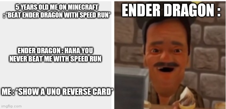 Boi | ENDER DRAGON :; 5 YEARS OLD ME ON MINECRAFT : *BEAT ENDER DRAGON WITH SPEED RUN*; ENDER DRAGON : HAHA YOU NEVER BEAT ME WITH SPEED RUN; ME : *SHOW A UNO REVERSE CARD* | image tagged in boi,minecraft,memes | made w/ Imgflip meme maker