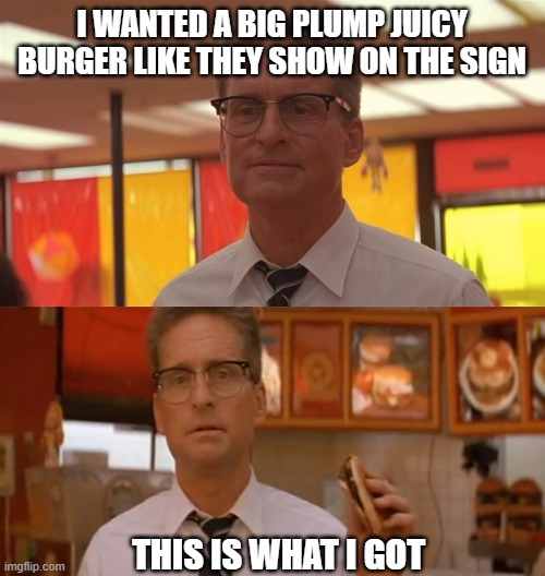 I WANTED A BIG PLUMP JUICY BURGER LIKE THEY SHOW ON THE SIGN THIS IS WHAT I GOT | made w/ Imgflip meme maker