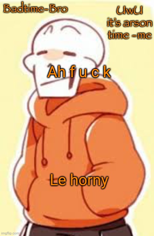 Janbsdhchggawihdhwiwnhdhsbw~ | Ah f u c k; Le horny | image tagged in underswap papyrus temp | made w/ Imgflip meme maker