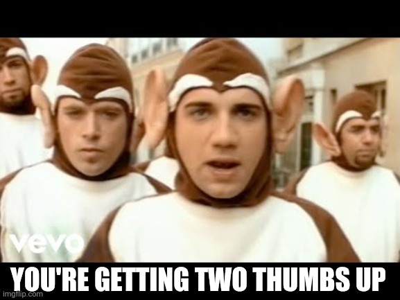 Bloodhound Gang | YOU'RE GETTING TWO THUMBS UP | image tagged in bloodhound gang | made w/ Imgflip meme maker