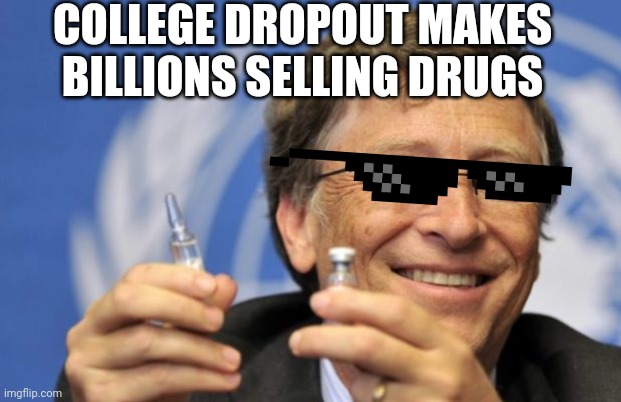Bill Gates loves Vaccines | COLLEGE DROPOUT MAKES BILLIONS SELLING DRUGS | image tagged in bill gates loves vaccines | made w/ Imgflip meme maker