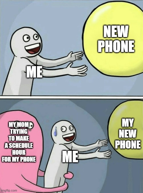 Running Away Balloon |  NEW PHONE; ME; MY NEW PHONE; MY MOM TRYING TO MAKE A SCHEDULE HOUR FOR MY PHONE; ME | image tagged in memes,running away balloon | made w/ Imgflip meme maker