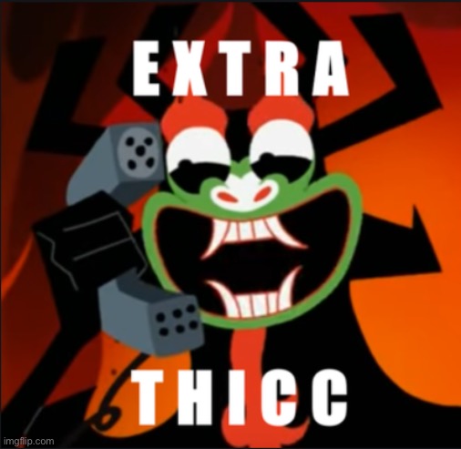 EXTRA THICC | image tagged in extra thicc | made w/ Imgflip meme maker