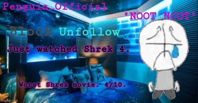 Shrek fooking died. | Just watched Shrek 4. Worst Shrek movie. 4/10. | image tagged in penguin_official announcement | made w/ Imgflip meme maker
