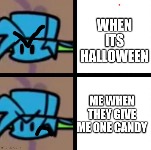 Fnf | WHEN ITS HALLOWEEN; ME WHEN THEY GIVE ME ONE CANDY | image tagged in fnf | made w/ Imgflip meme maker