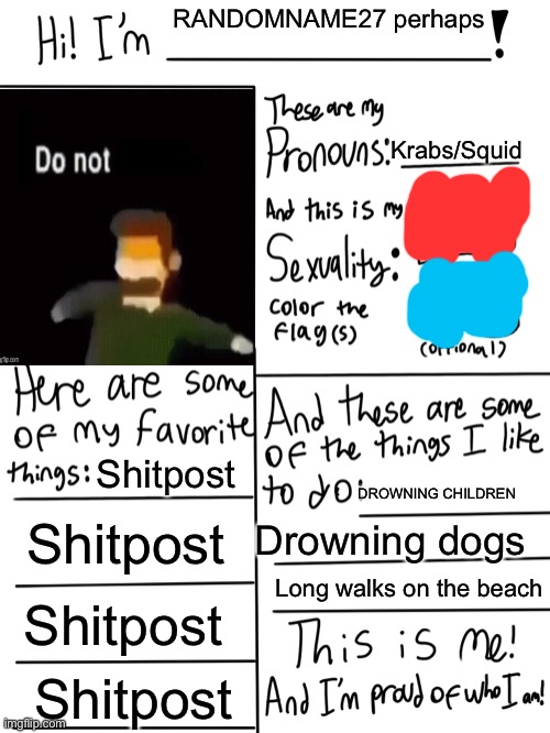 This is bs | RANDOMNAME27 perhaps; Krabs/Squid; Shitpost; DROWNING CHILDREN; Shitpost; Drowning dogs; Long walks on the beach; Shitpost; Shitpost | image tagged in lgbtq stream account profile | made w/ Imgflip meme maker